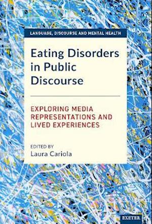 Eating Disorders in Public Discourse: Exploring Media Representations and Lived Experiences - Language, Discourse and Mental Health - - Bøger - University of Exeter Press - 9781804132234 - 16. september 2025