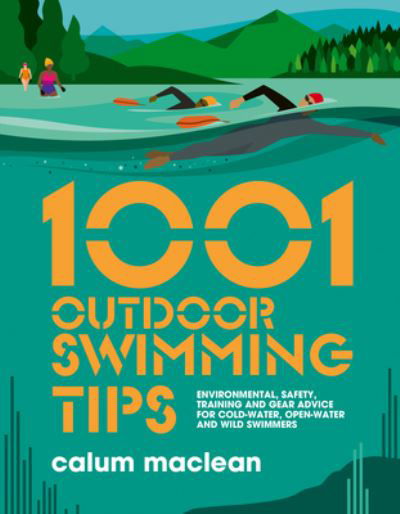 Cover for Calum Maclean · 1001 Outdoor Swimming Tips: Environmental, safety, training and gear advice for cold-water, open-water and wild swimmers - 1001 Tips (Paperback Book) (2022)