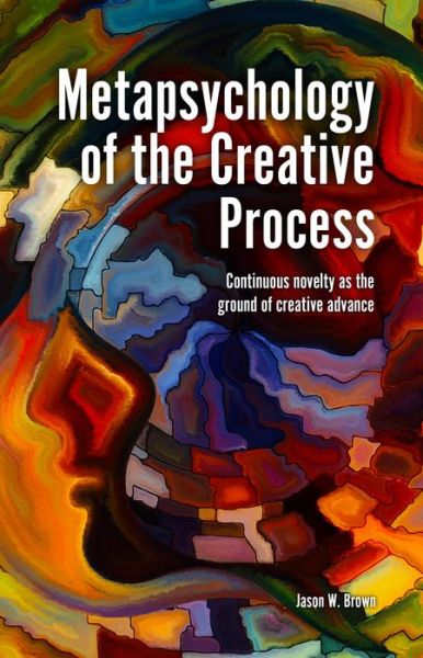 Cover for Jason W. Brown · Metapsychology of the Creative Process: Continuous Novelty as the Ground of Creative Advance (Paperback Book) (2017)