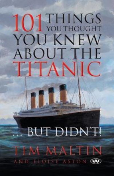 Cover for Tim Malton · 101 Things You Thought You Knew about the Titanic ... but Didn't (Book) (2018)