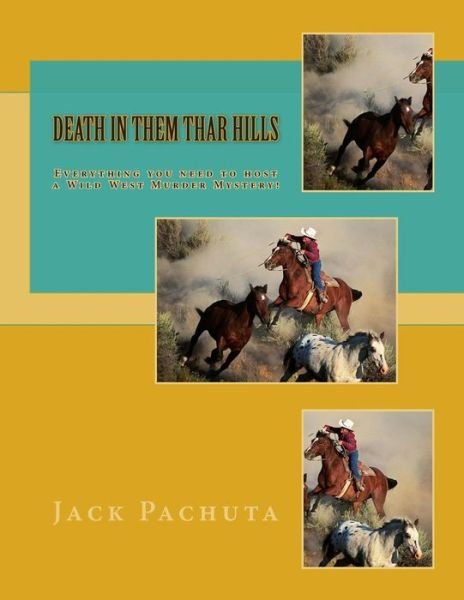 Death in Them Thar Hills: Everything You Need to Host a Wild West Murder Mystery! - Jack Pachuta - Libros - Management Strategies, Incorporated - 9781888475234 - 6 de diciembre de 2014