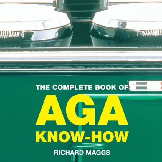 Cover for Richard Maggs · The Complete Book of Aga Know-How - Aga and Range Cookbooks (Paperback Book) (2004)