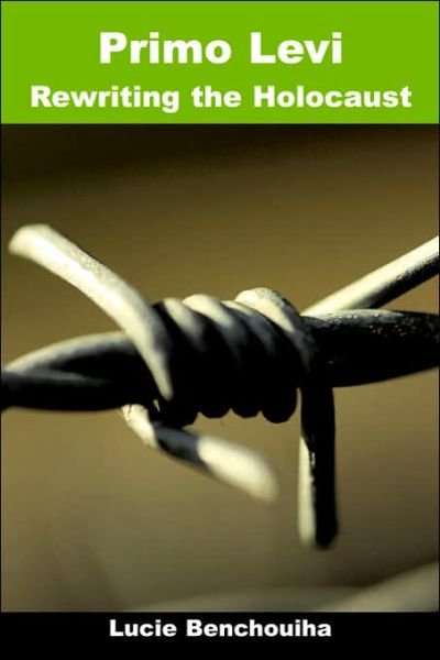 Cover for Lucie Benchouiha · Primo Levi: Rewriting the Holocaust (Troubador Italian Studies S) (Paperback Book) (2006)