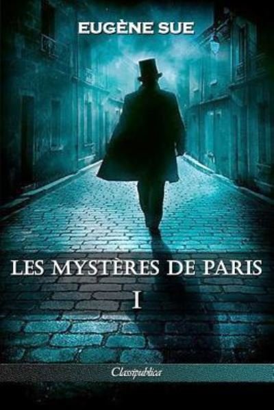 Cover for Eugene Sue · Les mysteres de Paris: Tome I - Edition integrale - Classipublica (Paperback Bog) [Les Mysteres de Paris edition] (2019)
