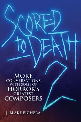 Cover for J Blake Fichera · Scored to Death 2: More Conversations with Some of Horrors Greatest Composers (Taschenbuch) (2020)