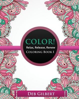 Color! Relax, Release, Renew Coloring Book I - Deb Gilbert - Książki - Heller Brothers Publishing - 9781944678234 - 13 lutego 2016