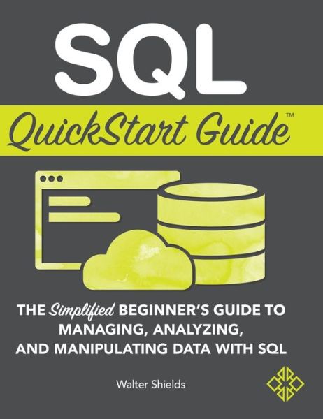 Cover for Walter Shields · SQL QuickStart Guide: The Simplified Beginner's Guide to Managing, Analyzing, and Manipulating Data With SQL (Hardcover Book) (2019)