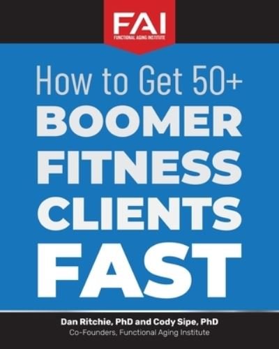 Cover for Sipe, Cody, PhD · How to Get 50+Boomer Fitness Clients Fast: Functional Aging Institute (Taschenbuch) (2018)