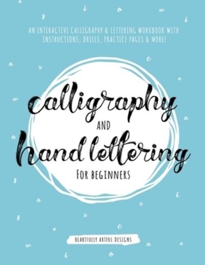 Cover for Heartfully Artful Designs · Calligraphy and Hand Lettering for Beginners: An Interactive Calligraphy &amp; Lettering Workbook With Guides, Instructions, Drills, Practice Pages &amp; More! (Paperback Book) (2019)