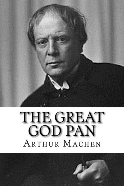 The Great God Pan - Arthur Machen - Livros - Createspace Independent Publishing Platf - 9781979696234 - 13 de novembro de 2017