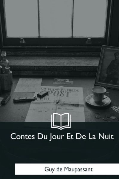 Contes Du Jour Et De La Nuit - Guy de Maupassant - Książki - Createspace Independent Publishing Platf - 9781979849234 - 8 grudnia 2017