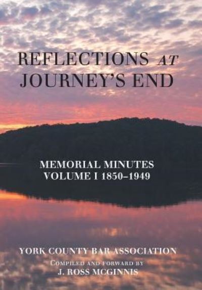 Cover for York County Bar Association · Reflections at Journey's End: Memorial Minutes Volume I 1850-1949 (Hardcover Book) (2018)