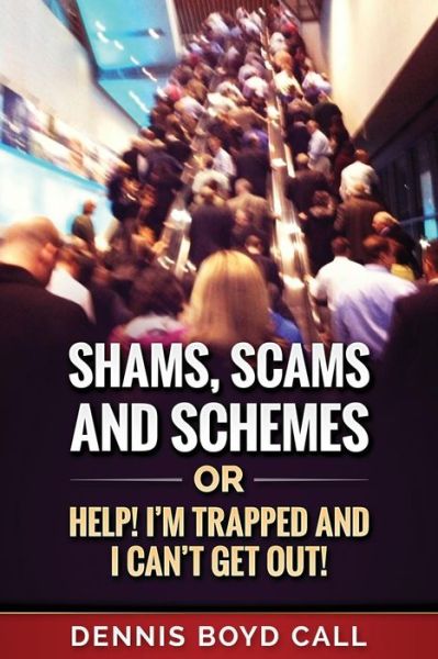 Dennis Boyd Call · Shams, Scams and Schemes : Help! I'm Trapped and I Can't Get Out! (Paperback Book) (2018)