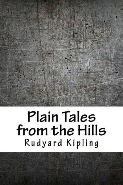 Plain Tales from the Hills - Rudyard Kipling - Livres - Createspace Independent Publishing Platf - 9781986638234 - 15 avril 2018