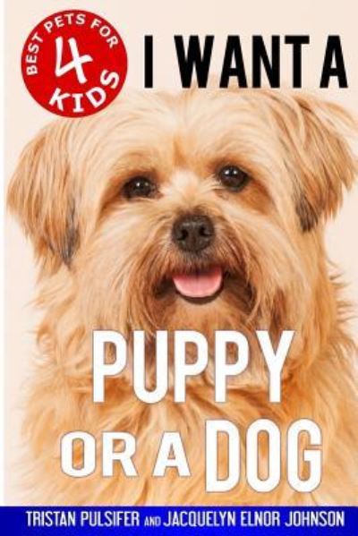 Cover for Tristan Pulsifer · I Want A Puppy or a Dog - Best Pets for Kids (Paperback Book) (2018)