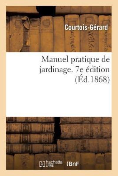 Cover for Courtois-Gérard · Manuel Pratique de Jardinage, Contenant La Maniere de Cultiver Soi-Meme Un Jardin (Paperback Book) (2017)