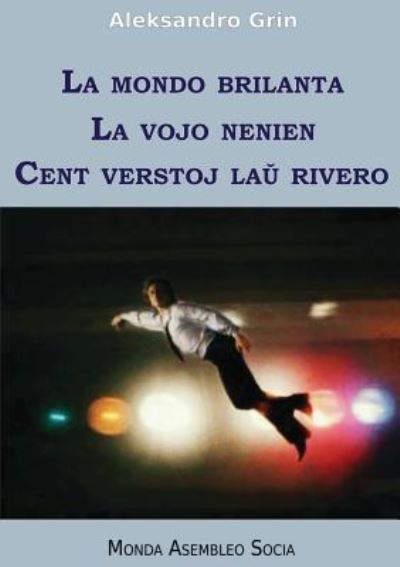 Cover for Aleksandro Grin · La mondo brilanta. La vojo nenien. Cent verstoj la? rivero (Paperback Book) (2018)