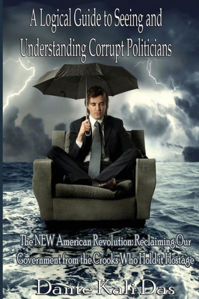 Cover for Dante Kali Das · A logical Guide to seeing and understanding corrupt Politicians : The NEW American Revolution (Paperback Book) (2012)