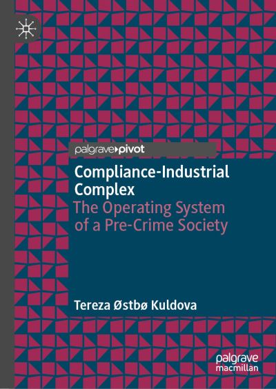 Cover for Tereza Østbø Kuldova · Compliance-Industrial Complex: The Operating System of a Pre-Crime Society (Hardcover Book) [1st ed. 2022 edition] (2022)