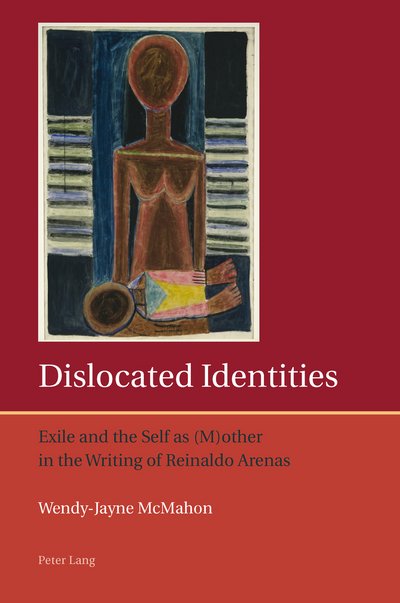 Cover for Wendy McMahon · Dislocated Identities: Exile and the Self as (M)other in the Writing of Reinaldo Arenas - Iberian and Latin American Studies: the Arts, Literature, and Identity (Pocketbok) [size M] [New edition] (2012)