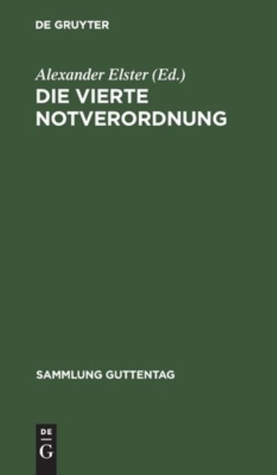 Cover for Alexander Elster · Die Vierte Notverordnung : (Vierte Verordnung des Reichsprsidenten Zur Sicherung Von Wirtschaft und Finanzen und Zum Schutze des Inneren Friedens Vom 8. Dezember 1931) (N/A) (1932)