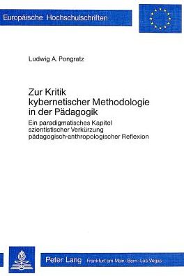 Cover for Pongratz Ludwig A. Pongratz · Zur Kritik kybernetischer Metholologie in der Paedagogik: Ein paradigmatisches Kapitel szientistischer Verkuerzung paedagogisch-anthropologischer Reflexion (Paperback Book) (1978)