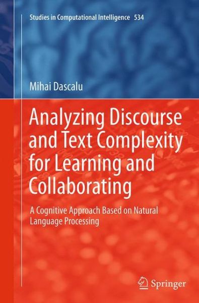 Cover for Mihai Dascalu · Analyzing Discourse and Text Complexity for Learning and Collaborating: A Cognitive Approach Based on Natural Language Processing - Studies in Computational Intelligence (Paperback Book) [Softcover reprint of the original 1st ed. 2014 edition] (2016)