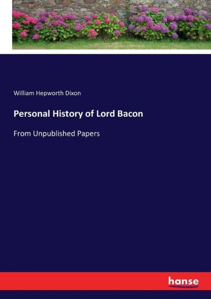 Personal History of Lord Bacon - Dixon - Kirjat -  - 9783337326234 - keskiviikko 20. syyskuuta 2017