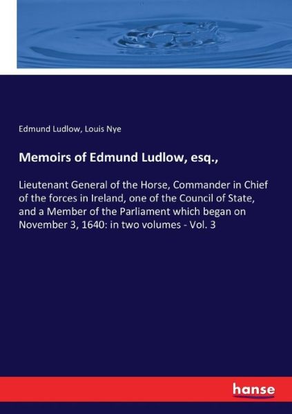 Cover for Edmund Ludlow · Memoirs of Edmund Ludlow, esq.,: Lieutenant General of the Horse, Commander in Chief of the forces in Ireland, one of the Council of State, and a Member of the Parliament which began on November 3, 1640: in two volumes - Vol. 3 (Paperback Book) (2020)