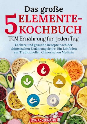 Cover for Lisa Ackermann · Das große 5-Elemente-Kochbuch - TCM Ernährung für jeden Tag (Book) (2024)