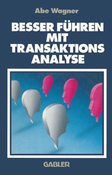 Cover for Abe Wagner · Besser Fuhren Mit Transaktions Analyse (Paperback Book) [Softcover Reprint of the Original 1st 1987 edition] (1987)