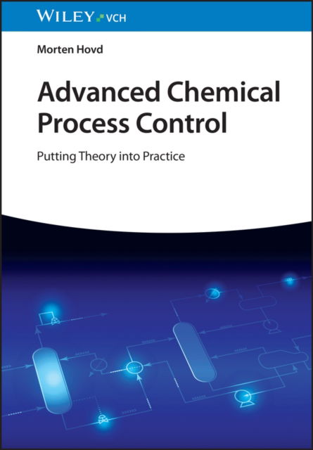 Cover for Hovd, Morten (Norwegian University of Science and Technology, Norway) · Advanced Chemical Process Control: Putting Theory into Practice (Hardcover Book) (2023)