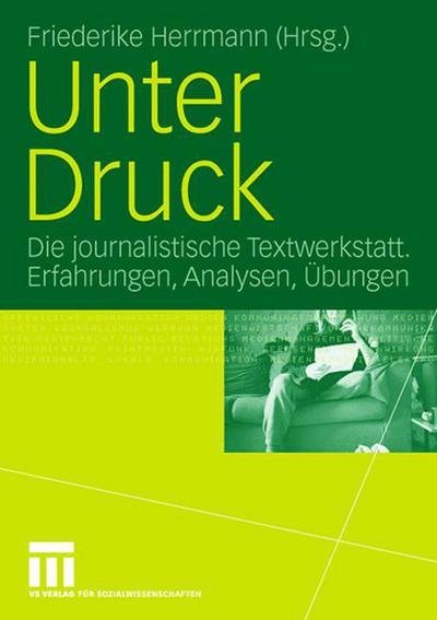 Cover for 9783531902562 · Unter Druck: Die Journalistische Textwerkstatt; Erfahrungen, Analysen, UEbungen (Paperback Bog) [2006 edition] (2006)