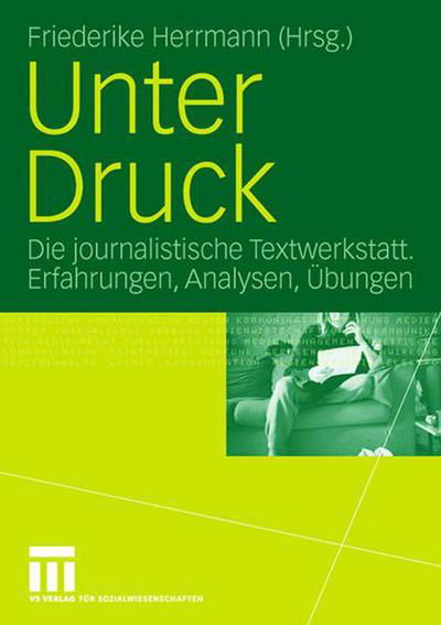 Unter Druck: Die Journalistische Textwerkstatt; Erfahrungen, Analysen, UEbungen - 9783531902562 - Books - Vs Verlag Fur Sozialwissenschaften - 9783531142234 - October 26, 2006