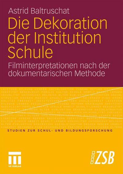 Cover for Astrid Baltruschat · Die Dekoration Der Institution Schule: Filminterpretationen Nach Der Dokumentarischen Methode - Studien Zur Schul- Und Bildungsforschung (Paperback Book) [2010 edition] (2010)