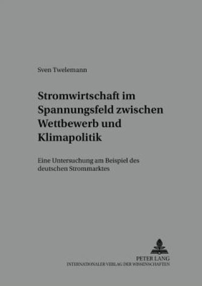 Cover for Twelemann Sven Twelemann · Stromwirtschaft im Spannungsfeld zwischen Wettbewerb und Klimapolitik: Eine Untersuchung am Beispiel des deutschen Strommarktes (Paperback Book) (2006)