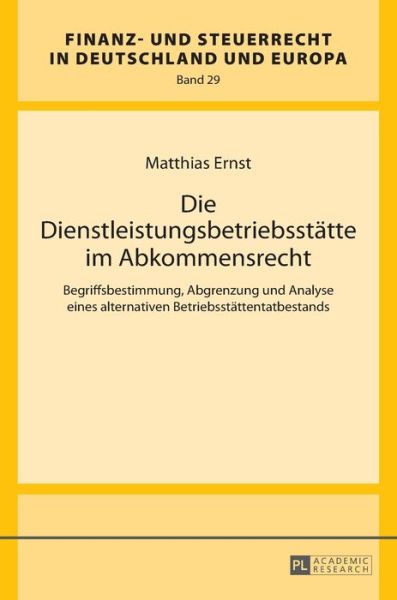 Cover for Matthias Ernst · Die Dienstleistungsbetriebsstaette Im Abkommensrecht: Begriffsbestimmung, Abgrenzung Und Analyse Eines Alternativen Betriebsstaettentatbestands - Finanz- Und Steuerrecht in Deutschland Und Europa (Hardcover Book) (2015)