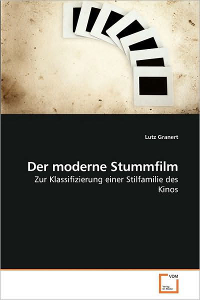 Der Moderne Stummfilm: Zur Klassifizierung Einer Stilfamilie Des Kinos - Lutz Granert - Books - VDM Verlag Dr. Müller - 9783639222234 - December 15, 2009