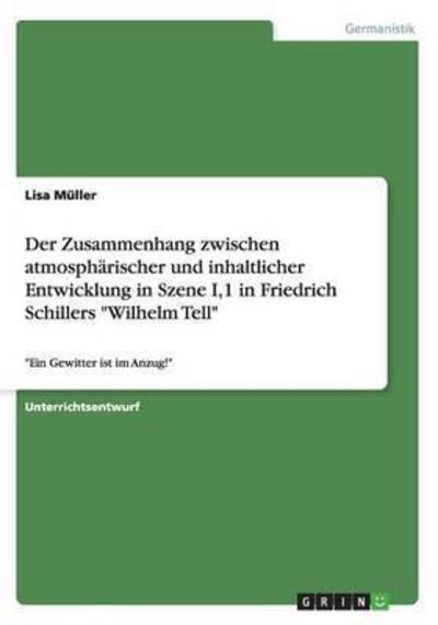 Cover for Lisa Muller · Der Zusammenhang zwischen atmospharischer und inhaltlicher Entwicklung in Szene I,1 in Friedrich Schillers Wilhelm Tell: Ein Gewitter ist im Anzug! (Paperback Book) (2015)
