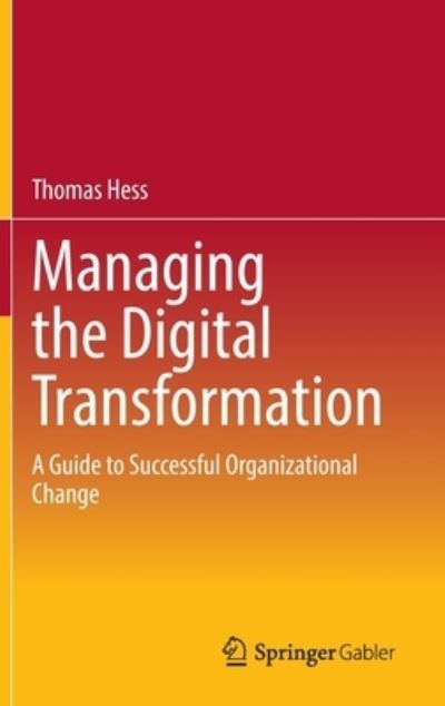 Cover for Thomas Hess · Managing the Digital Transformation: A Guide to Successful Organizational Change (Hardcover Book) [1st ed. 2022 edition] (2022)