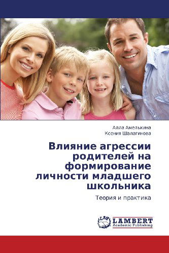 Cover for Kseniya Shalaginova · Vliyanie Agressii Roditeley Na Formirovanie Lichnosti Mladshego Shkol'nika: Teoriya I Praktika (Pocketbok) [Russian edition] (2012)