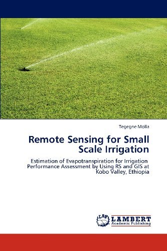 Remote Sensing for Small Scale Irrigation: Estimation of Evapotranspiration for Irrigation   Performance Assessment by Using Rs and Gis at Kobo Valley, Ethiopia - Tegegne Molla - Kirjat - LAP LAMBERT Academic Publishing - 9783659316234 - tiistai 8. tammikuuta 2013