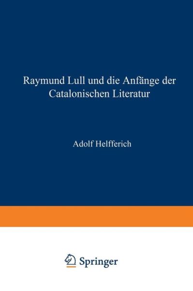 Cover for Adolph Helfferich · Raymund Lull Und Die Anfange Der Catalonischen Literatur (Paperback Book) [Softcover Reprint of the Original 1st 1858 edition] (1901)