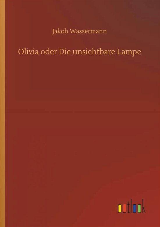 Cover for Jakob Wassermann · Olivia Oder Die Unsichtbare Lampe (Paperback Book) (2018)
