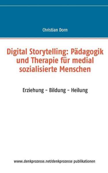 Cover for Christian Dorn · Digital Storytelling: Padagogik Und Therapie Fur Medial Sozialisierte Menschen (Paperback Book) (2015)