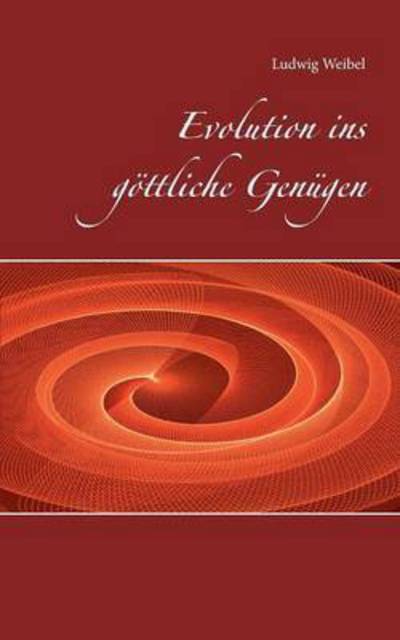 Cover for Ludwig Weibel · Evolution Ins Gottliche Genugen (Paperback Book) (2015)