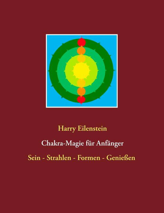 Cover for Harry Eilenstein · Chakra-Magie fur Anfanger: Sein - Strahlen - Formen - Geniessen (Paperback Book) (2020)