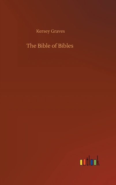 Cover for Kersey Graves · The Bible of Bibles (Hardcover bog) (2020)