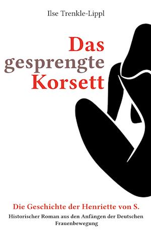 Cover for Ilse Trenkle-Lippl · Das gesprengte Korsett - die Geschichte der Henriette von S. (Book) (2023)