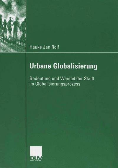 Cover for Hauke Jan Rolf · Urbane Globalisierung: Bedeutung Und Wandel Der Stadt Im Globalisierungsprozess (Paperback Book) [2006 edition] (2006)